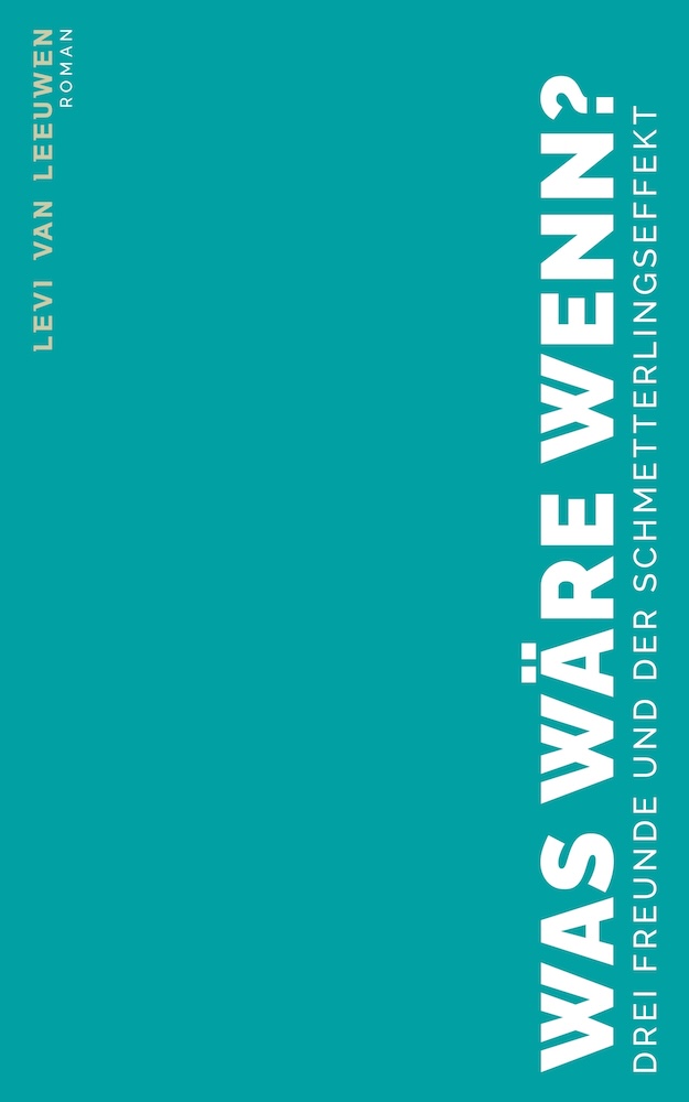 Was wäre wenn? - Drei Freunde und der Schmetterlingseffekt - Roman - Levi van Leeuwen